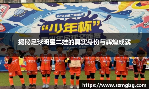 揭秘足球明星二娃的真实身份与辉煌成就